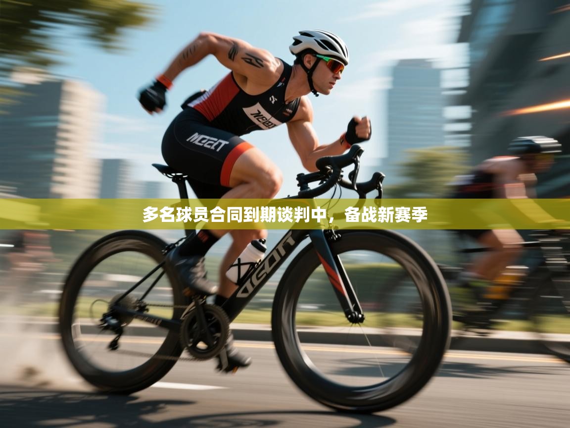 开云平台-多名球员合同到期谈判中,备战新赛季 第4张