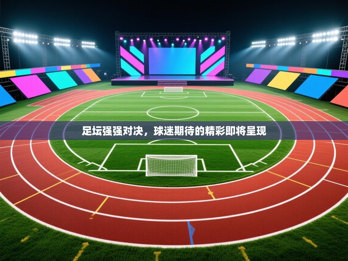开云体育苹果版下载-足坛强强对决,球迷期待的精彩即将呈现 第2张