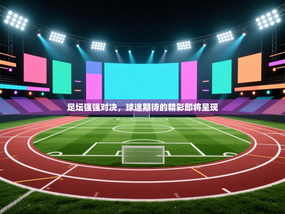 开云体育苹果版下载-足坛强强对决,球迷期待的精彩即将呈现 第4张