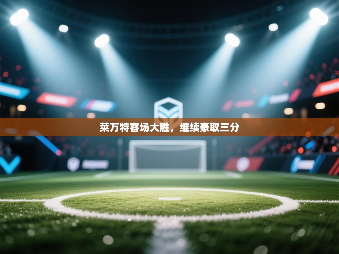 开云体育PC版网页版登录-莱万特客场大胜,继续豪取三分 第3张