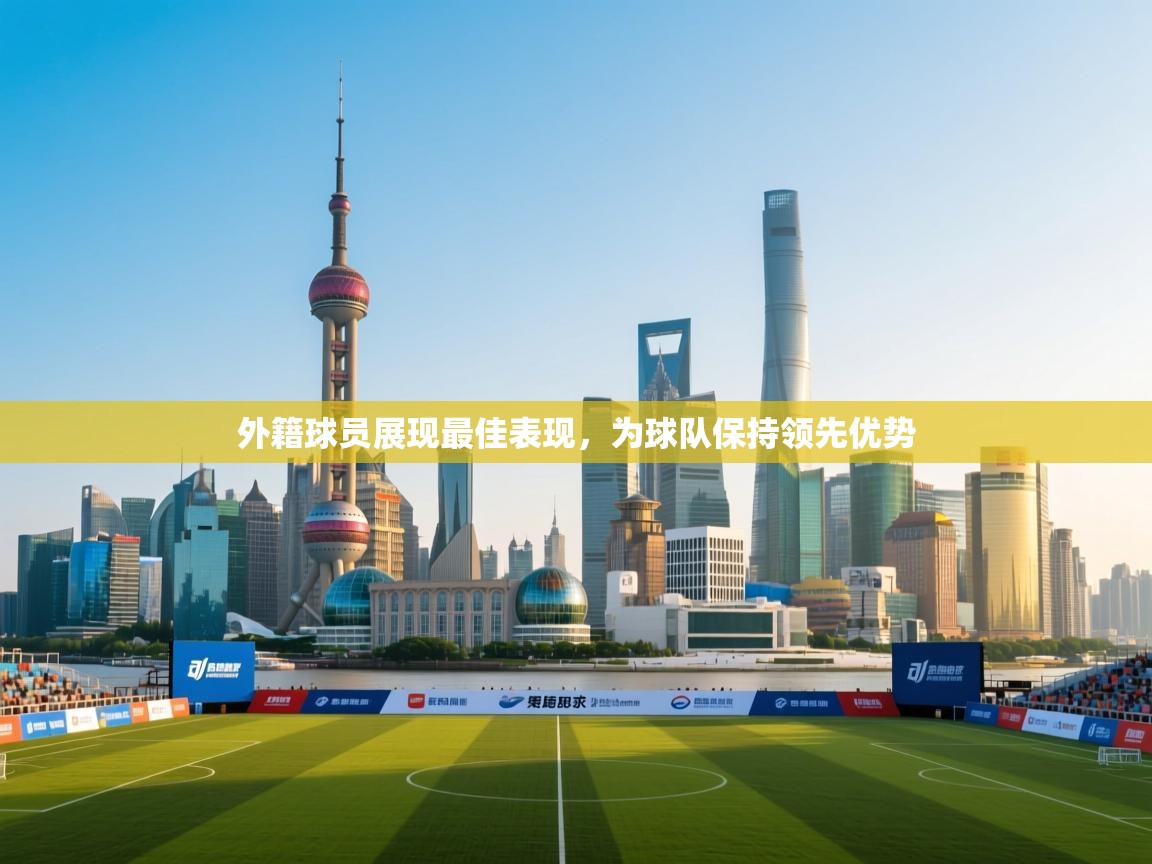 云开体育app官网登录入口-外籍球员展现最佳表现，为球队保持领先优势  第2张