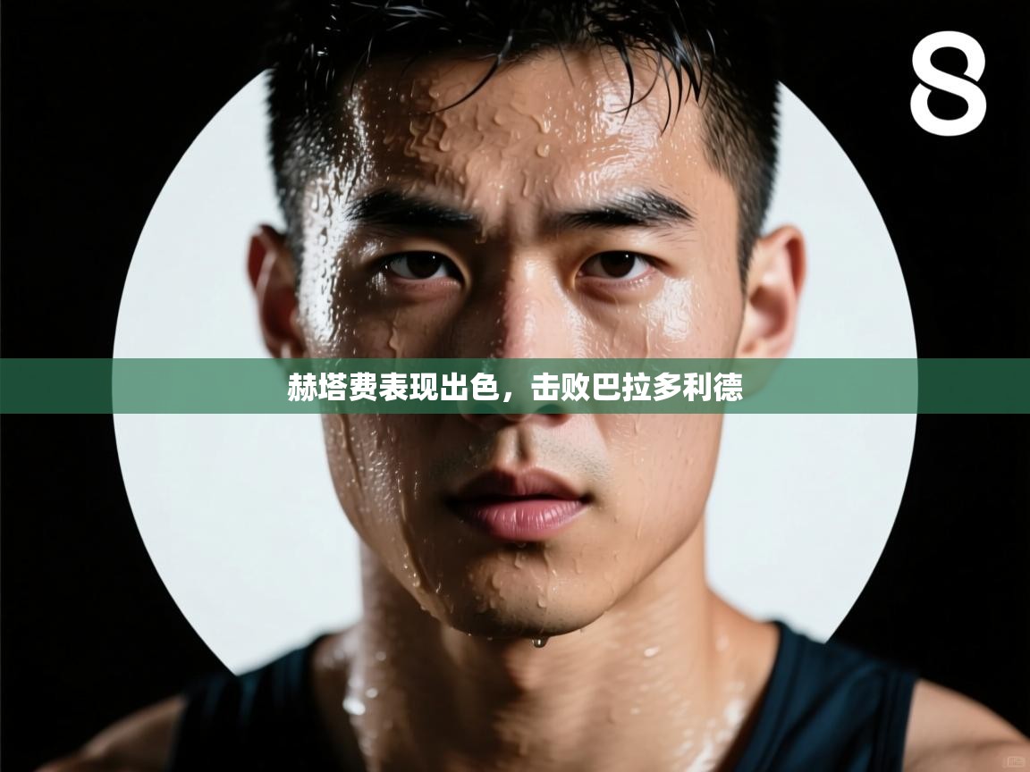 开云体育app下载入口-赫塔费表现出色，击败巴拉多利德  第2张