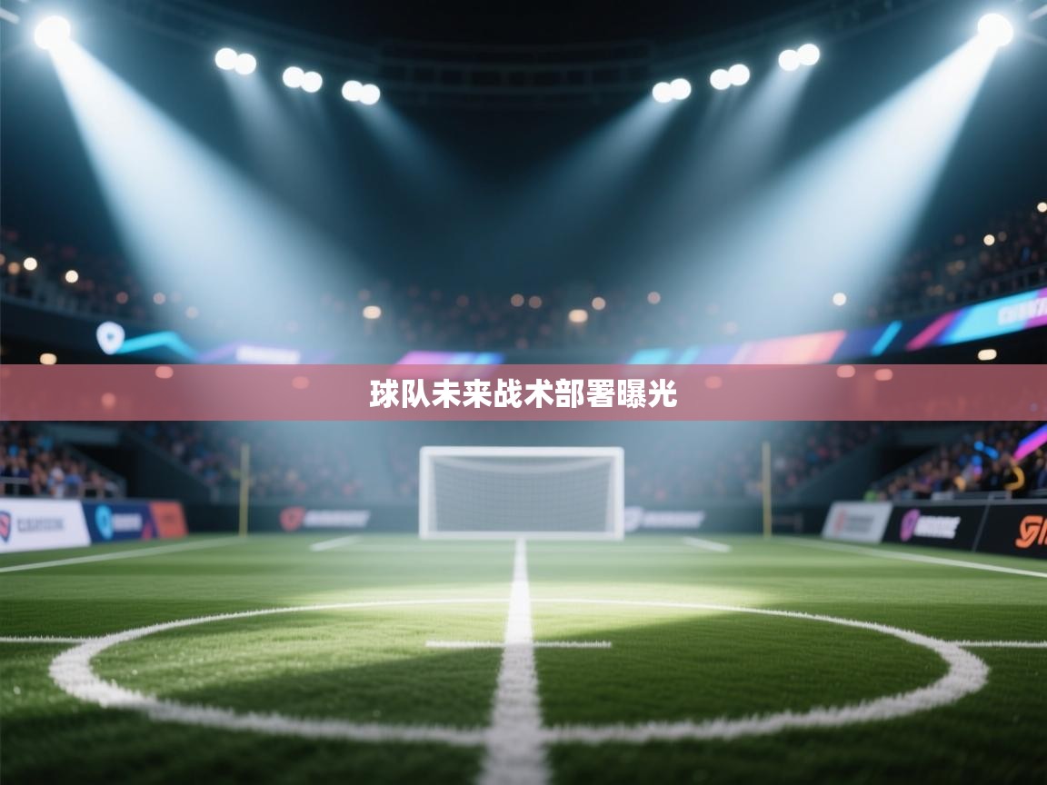 开云体育在线网址-球队未来战术部署曝光  第2张